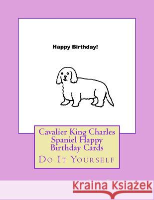 Cavalier King Charles Spaniel Happy Birthday Cards: Do It Yourself Gail Forsyth 9781539504603 Createspace Independent Publishing Platform - książka