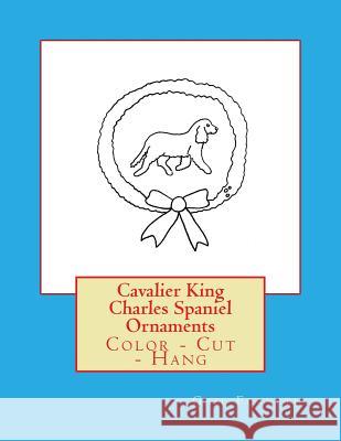 Cavalier King Charles Spaniel Ornaments: Color - Cut - Hang Gail Forsyth 9781539504559 Createspace Independent Publishing Platform - książka