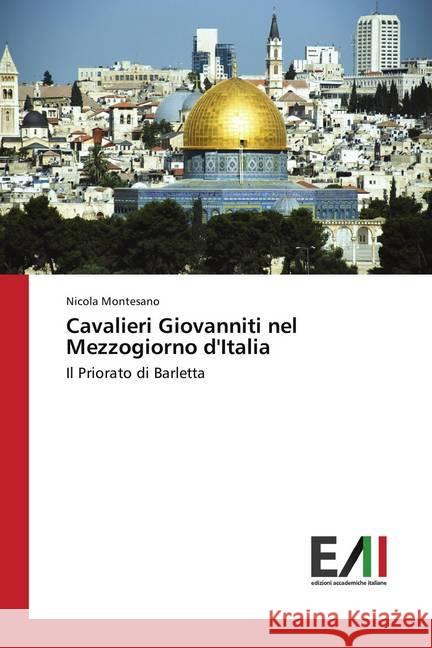 Cavalieri Giovanniti nel Mezzogiorno d'Italia : Il Priorato di Barletta Montesano, Nicola 9786202083973 Edizioni Accademiche Italiane - książka