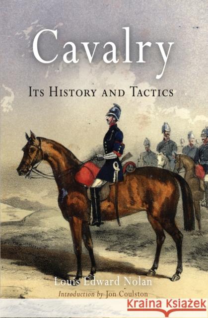 Cavalry: Its History and Tactics Louis Edward Nolan Jon Coulston 9781594163449 Westholme Publishing - książka