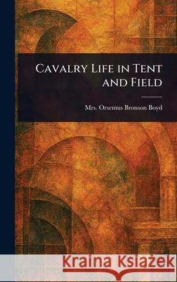 Cavalry Life in Tent and Field Orsemus Bronson Boyd 9781025239552 Anson Street Press - książka