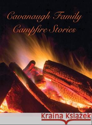 Cavanaugh Campfire Stories Patrick Cavanaugh Frances Cavanaugh Ken Cavanaugh 9781716619809 Lulu.com - książka