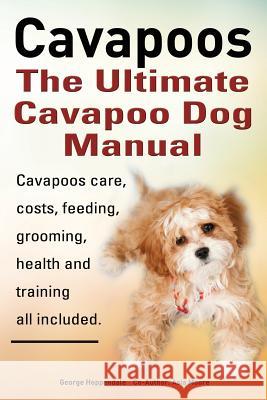 Cavapoos: The Ultimate Cavapoo Dog Manual: Cavapoos Care, Costs, Feeding, Grooming, Health and Training George Hoppendale Asia Moore 9781909151451 Imb Publishing - książka