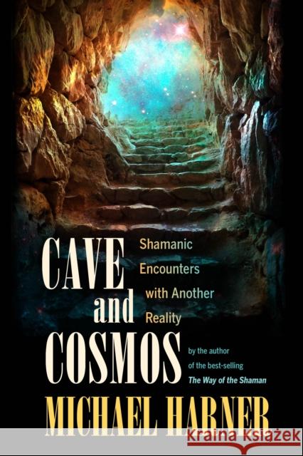 Cave and Cosmos: Shamanic Encounters with Another Reality Michael J. Harner 9781583945469 North Atlantic Books,U.S. - książka