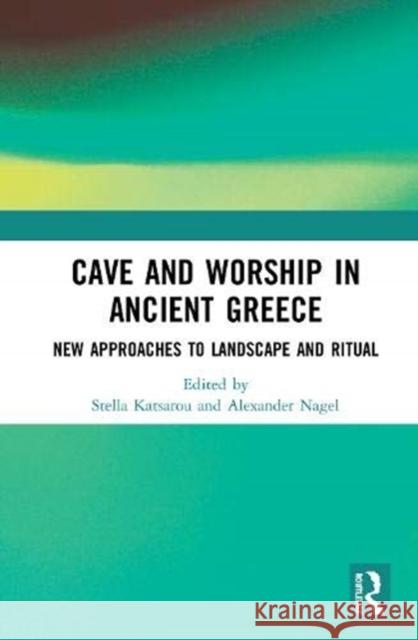 Cave and Worship in Ancient Greece: New Approaches to Landscape and Ritual Stella Katsarou Alexander Nagel 9780367859169 Routledge - książka