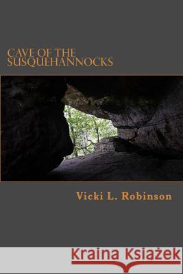 Cave of the Susquehannocks Vicki L. Robinson 9781530216222 Createspace Independent Publishing Platform - książka