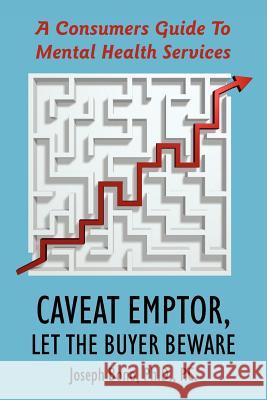 Caveat Emptor, Let the Buyer Beware: A Consumers Guide to Mental Health Services Bono Ph. D. P. C., Joseph 9781425945633 Authorhouse - książka