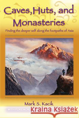 Caves, Huts, and Monasteries: Finding the Deeper Self Along the Footpaths of Asia Mark Kacik 9781618521002 Turning Stone Press - książka