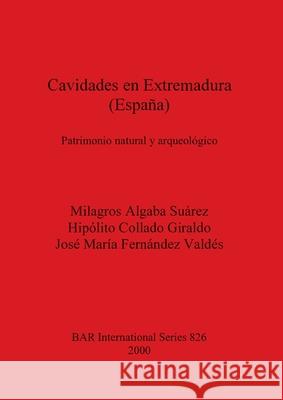 Cavidades en Extremadura (España): Patrimonio natural y arqueológico Algaba Suárez, Milagros 9781841711225 British Archaeological Reports Oxford Ltd - książka