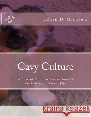 Cavy Culture: A Book of Practical Instructions on the Raising of Guinea Pigs Edwin D. Michaels Jackson Chambers 9781984023636 Createspace Independent Publishing Platform - książka