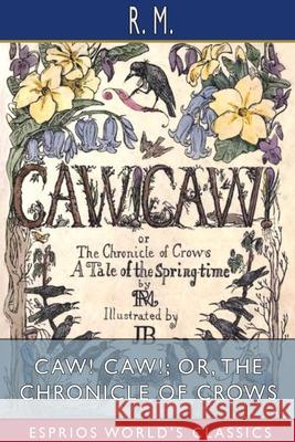 CAW! CAW!; or, The Chronicle of Crows (Esprios Classics): A Tale of the Spring-time M, R. 9781034801061 Blurb - książka