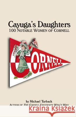 Cayuga's Daughters: 100 Notable Women of Cornell Michael Turback 9781483931852 Createspace - książka