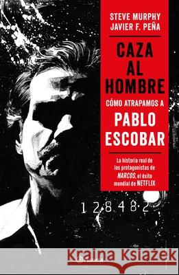 Caza Al Hombre: Cómo Atrapamos a Pablo Escobar Peña, Javier F. 9786070774447 Planeta Publishing - książka