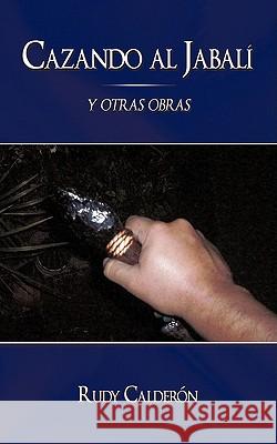 Cazando Al Jabali: Y Otras Obras Caldern, Rudy 9781438968988 Authorhouse - książka