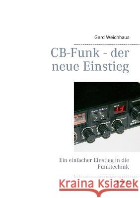 CB-Funk - der neue Einstieg: Ein einfacher Einstieg in die Funktechnik Gerd Weichhaus 9783752659603 Books on Demand - książka