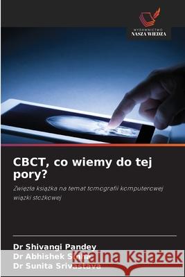 CBCT, co wiemy do tej pory? Pandey, Dr Shivangi, Sinha, Dr Abhishek, Srivastava, Dr Sunita 9786209044137 Wydawnictwo Nasza Wiedza - książka