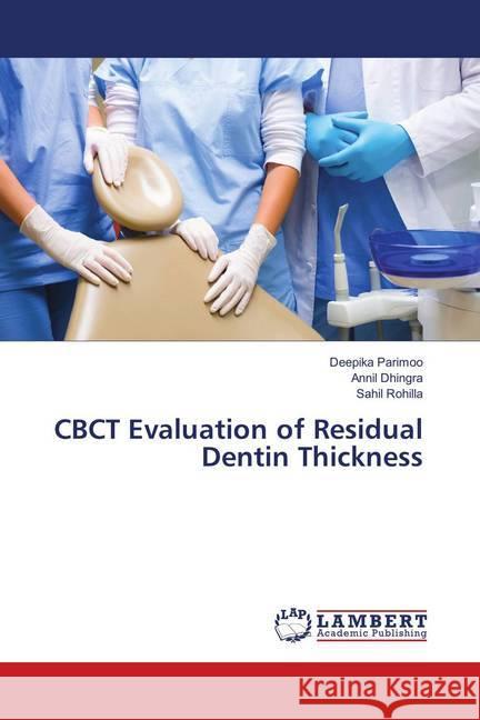 CBCT Evaluation of Residual Dentin Thickness Parimoo, Deepika; Rohilla, Sahil; Dhingra, Annil 9783659895395 LAP Lambert Academic Publishing - książka