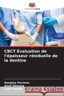 CBCT Évaluation de l'épaisseur résiduelle de la dentine Parimoo, Deepika, Dhingra, Annil, Rohilla, Sahil 9786208662349 Editions Notre Savoir - książka