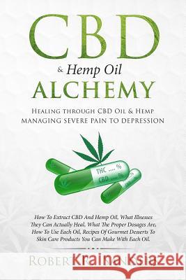 CBD & Hemp Oil Alchemy: Healing through CBD Oil & Hemp Managing Severe Pain to Depression Sanders, Robert R. 9781719445429 Createspace Independent Publishing Platform - książka