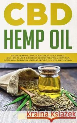 CBD Hemp Oil: The CBD Hemp Oil Guide Teaches How To Buy Without Risk. How To Use The Product. CBD For Treating Anxiety, Pain, Depres Brad J. Simons 9781686080890 Independently Published - książka