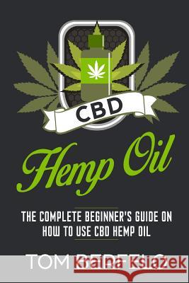 CBD Hemp Oil: The Complete Beginner's Guide on how to use CBD Hemp Oil Berfelo, Tom 9781986318525 Createspace Independent Publishing Platform - książka