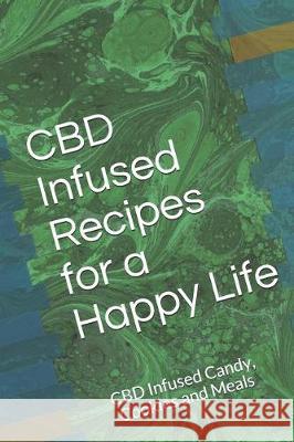 CBD Infused Recipes for a Happy Life: CBD Infused Candy, Cookies and Meals D. R. Gordon 9781091933330 Independently Published - książka