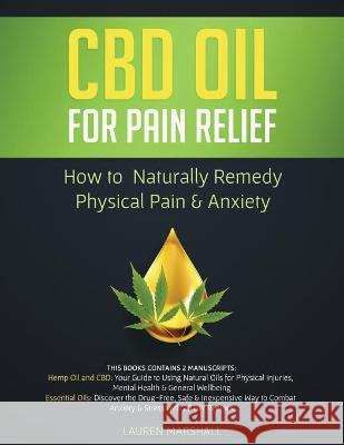 CBD Oil for Pain Relief: 2 Manuscripts - How to Naturally Remedy Physical Pain & Anxiety Lauren Marshall 9781913470548 El-Gorr International Consulting Limited - książka