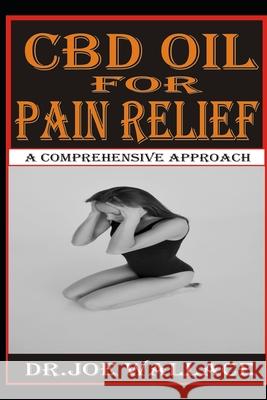 CBD Oil for Pain Relief: A Comprehensive Approach Dr Joe Wallace 9798603269368 Independently Published - książka