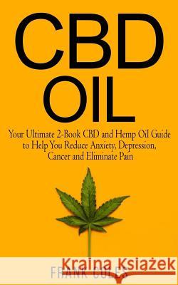 CBD Oil: Your Ultimate 2-Book CBD and Hemp Oil Guide to Help You Reduce Anxiety, Depression, Cancer and Eliminate Pain Frank Coles 9781727039887 Createspace Independent Publishing Platform - książka