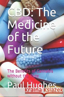 CBD: The Medicine of the Future: The Benefits of Cannabis without the Buzz Paul Hughes 9781656923837 Independently Published - książka