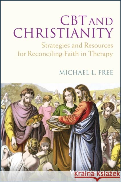 CBT and Christianity: Strategies and Resources for Reconciling Faith in Therapy Free, Michael L. 9780470683248 Wiley-Blackwell (an imprint of John Wiley & S - książka
