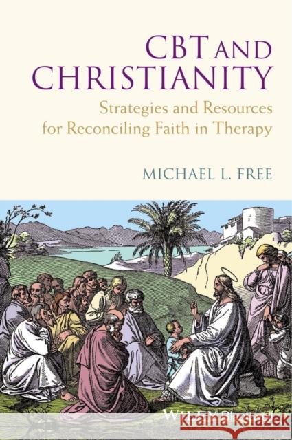 CBT and Christianity: Strategies and Resources for Reconciling Faith in Therapy Free, Michael L. 9780470683255 Wiley-Blackwell (an imprint of John Wiley & S - książka