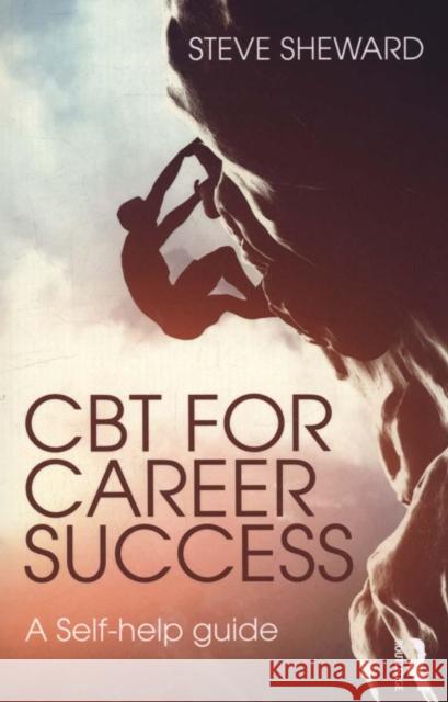 CBT for Career Success: A Self-Help Guide Steve Sheward   9781138838017 Taylor and Francis - książka