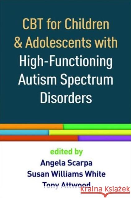CBT for Children and Adolescents with High-Functioning Autism Spectrum Disorders Angela Scarpa Susan Williams White Tony Attwood 9781462527007 Guilford Publications - książka