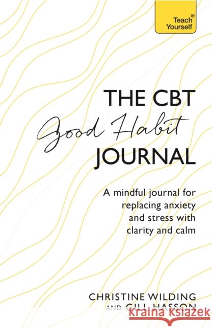 CBT Good Habit Journal: A mindful journal for replacing anxiety and stress with clarity and calm Gill Hasson 9781473657892 John Murray Press - książka
