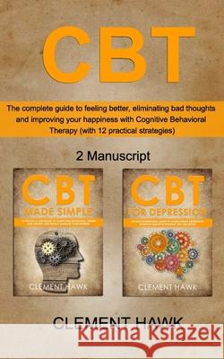 CBT: The complete guide to feeling better, eliminating bad thoughts and improving your happiness with Cognitive Behavioral Clement Hawk 9781693832741 Independently Published - książka