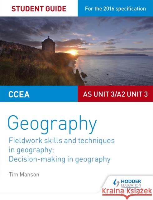 CCEA AS/A2 Unit 3 Geography Student Guide 3: Fieldwork skills; Decision-making Tim Manson 9781471864117 Hodder Education - książka