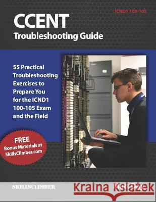 Ccent Troubleshooting Guide: 55 Practical Troubleshooting Exercises to Prepare You for the Icnd1 100-105 Exam and the Field Matt Day 9781723932694 Independently Published - książka