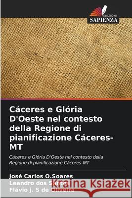 Cáceres e Glória D'Oeste nel contesto della Regione di pianificazione Cáceres-MT O.Soares, José Carlos, dos Santos, Leandro, de Oliveira, Flávio j. S 9786208714000 Edizioni Sapienza - książka