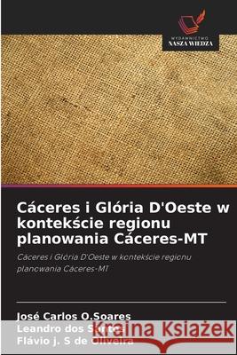 Cáceres i Glória D'Oeste w kontekscie regionu planowania Cáceres-MT O.Soares, José Carlos, dos Santos, Leandro, de Oliveira, Flávio j. S 9786208713966 Wydawnictwo Nasza Wiedza - książka