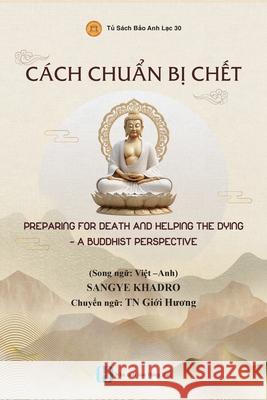C?ch chuẩn bị chết - PREPARING FOR DEATH AND HELPING THE DYING - A BUDDHIST PERSPECTIVE Sangye Khadro Giới Hươ Th?c 9786048683498 Huong Sen Buddhist Temple - książka