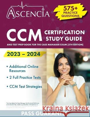 CCM Certification Study Guide 2023-2024: 575+ Practice Questions and Test Prep Book for the Case Manager Exam [5th Edition] E M Falgout   9781637984901 Ascencia Test Prep - książka