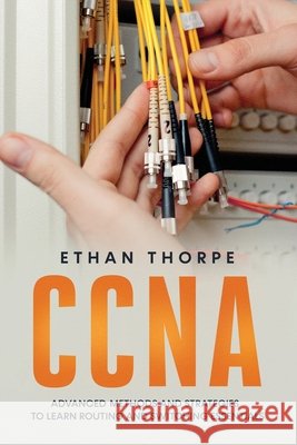 CCNA: Advanced Methods and Strategies To Learn Routing And Switching Essentials Thorpe, Ethan 9798620218950 Independently Published - książka
