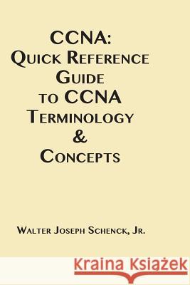 CCNA: Quick Reference Guide to CCNA Terminology & Concepts Walter Joseph Schenc 9781548231231 Createspace Independent Publishing Platform - książka