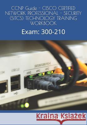 CCNP Guide - CISCO CERTIFIED NETWORK PROFESSIONAL - SECURITY (SITCS) TECHNOLOGY TRAINING WORKBOOK: Exam: 300-210 Specialist, Ip 9781976865220 Independently Published - książka