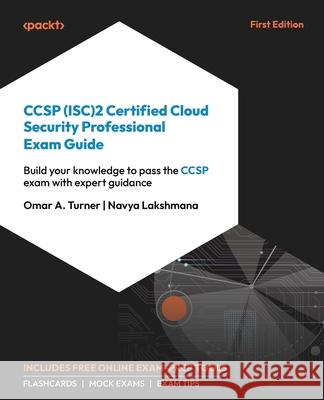 CCSP (ISC)2 Certified Cloud Security Professional Exam Guide: Build your knowledge to pass the CCSP exam with expert guidance Omar A. Turner Navya Lakshmana 9781838987664 Packt Publishing - książka