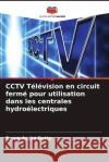 CCTV T?l?vision en circuit ferm? pour utilisation dans les centrales hydro?lectriques Bruno Andr? Dotta 9786206873778 Editions Notre Savoir