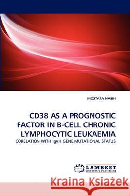 Cd38 as a Prognostic Factor in B-Cell Chronic Lymphocytic Leukaemia  9783838364087 LAP Lambert Academic Publishing AG & Co KG - książka