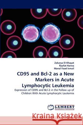 Cd95 and Bcl-2 as a New Markers in Acute Lymphocytic Leukemia Zakarya El-Khayat, Raafat Hanna, Manal Foad Ismail 9783844330151 LAP Lambert Academic Publishing - książka