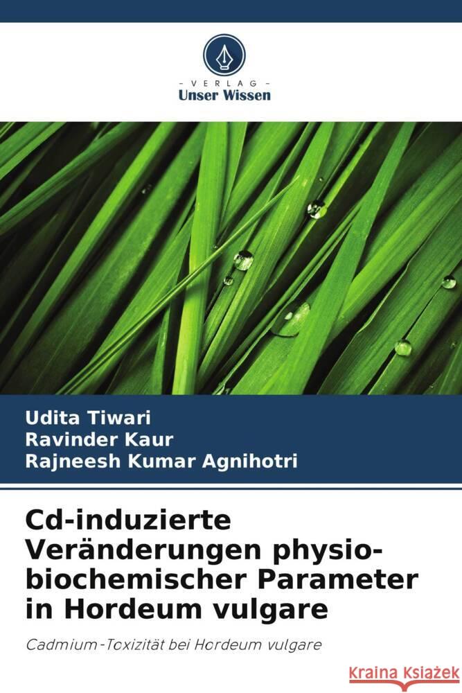 Cd-induzierte Veränderungen physio-biochemischer Parameter in Hordeum vulgare Tiwari, Udita, Kaur, Ravinder, Agnihotri, Rajneesh Kumar 9786206378624 Verlag Unser Wissen - książka